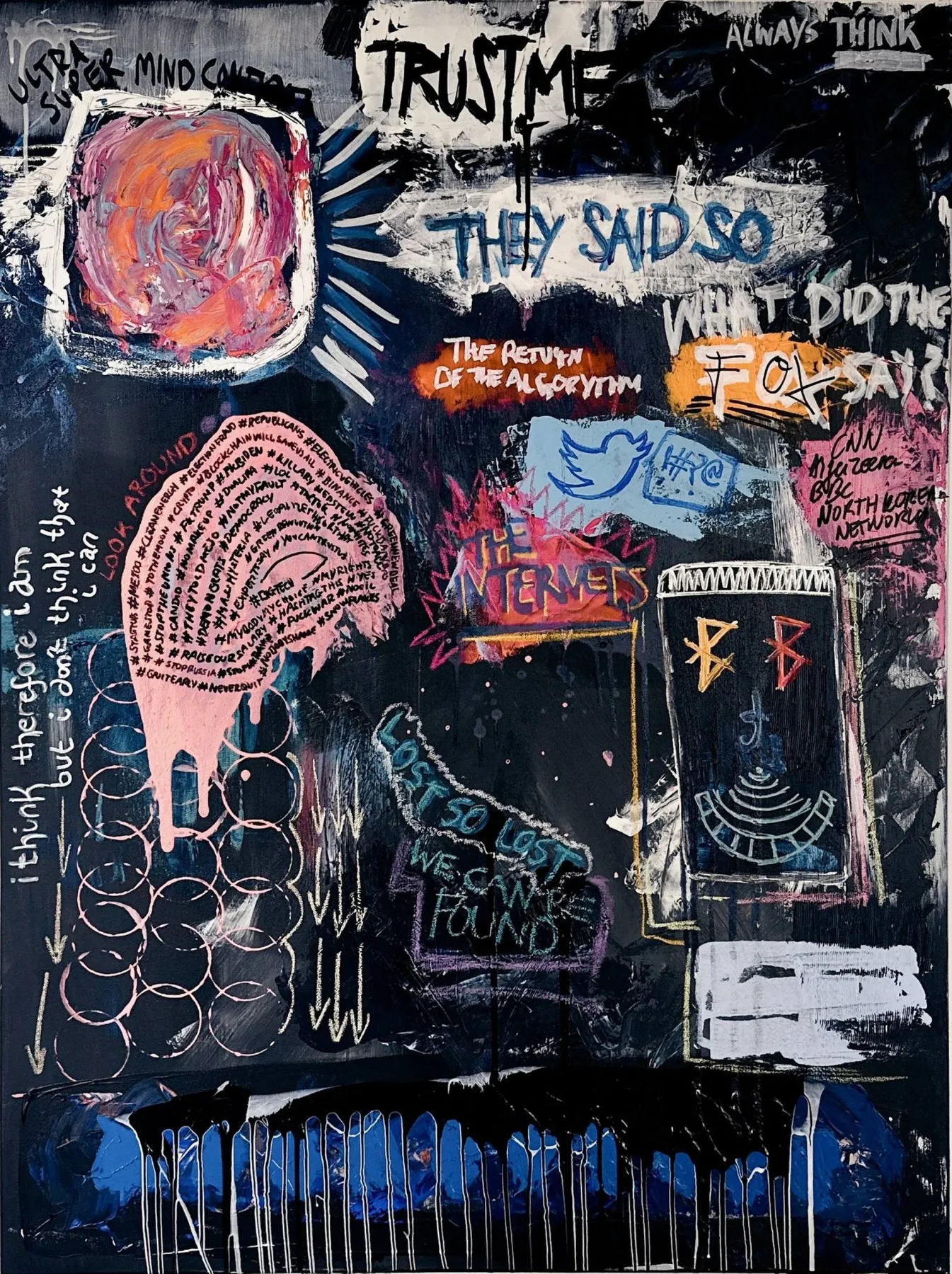 A dark oil painting crowded with scrawled text and signs — TRUST ME THEY SAID SO, WHAT DID THE FOX SAY, THE INTERNETS, LOST SO LOST WE CAN'T BE FOUND — a pink coiled form at left, a rose-coloured square, a Twitter bird, a Bluetooth-marked face, and dripping blue-black paint along the bottom.